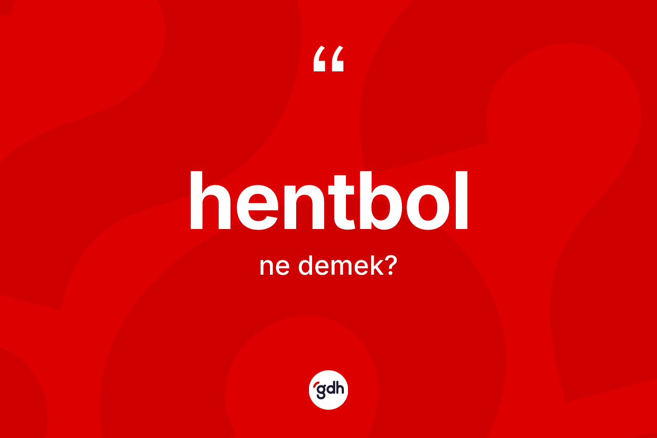Hentbol ne anlama gelir? Hentbolun TDK'ya göre anlamı nedir?