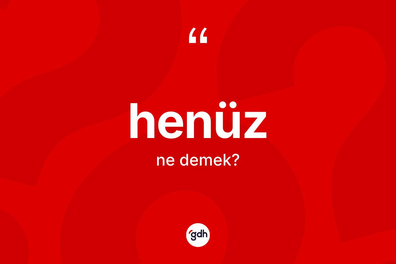 Henüz kelimesinin anlamı nedir? Henüzün TDK'ya göre anlamı nedir?