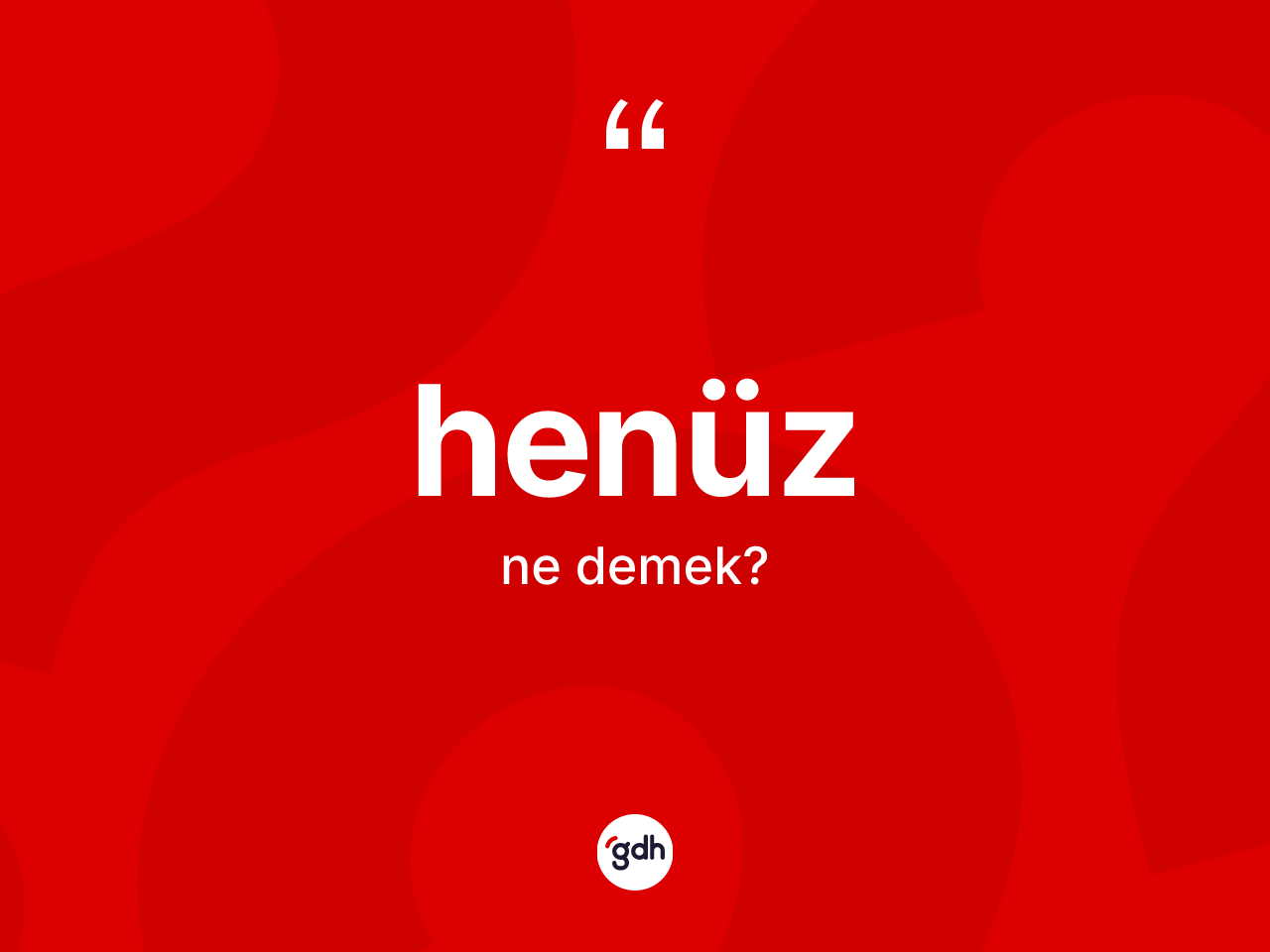 Henüz kelimesinin anlamı nedir? Henüzün TDK'ya göre anlamı nedir?