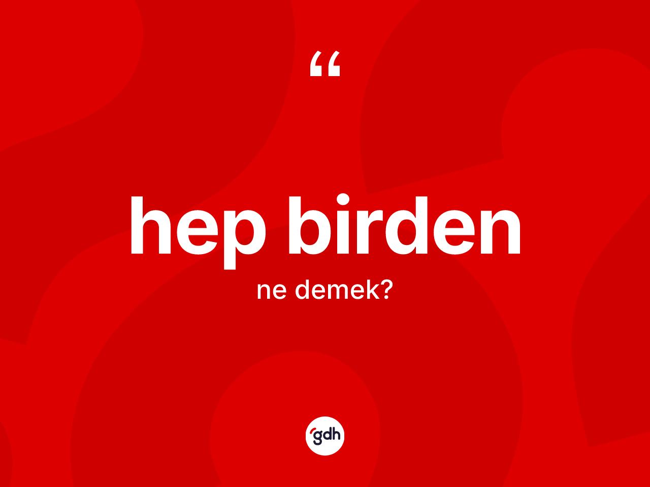 Hep birden kelimesinin anlamı nedir? Hep birden kelimesinin TDK anlamı nedir?