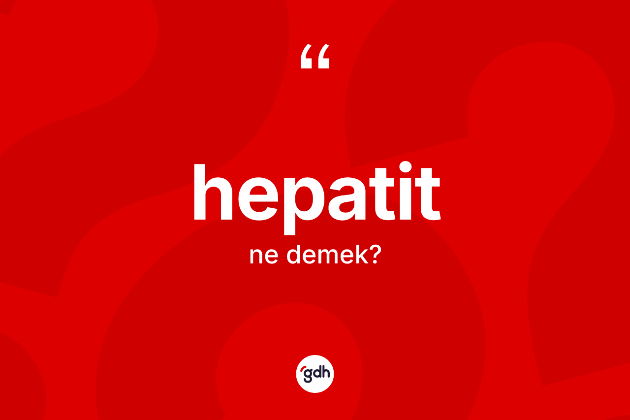 Hepatit kelimesi ne anlama gelir? Hepatit kelimesinin kaç farklı anlamı var?