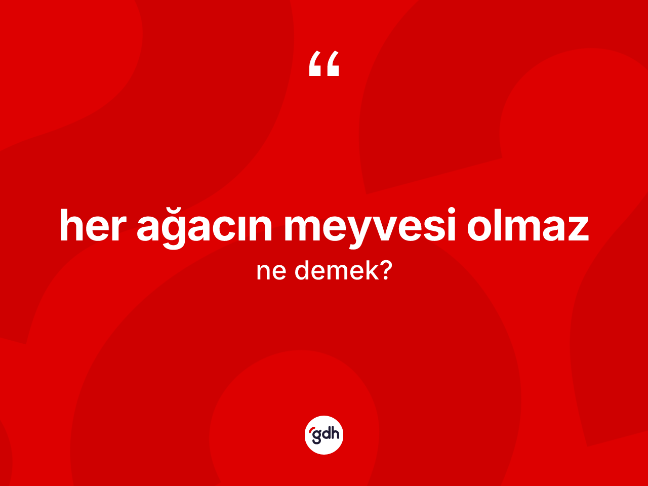 Her ağacın meyvesi olmaz ifadesinin kısaca tanımı nedir? Her ağacın meyvesi olmaz ifadesi nerede kullanılır?