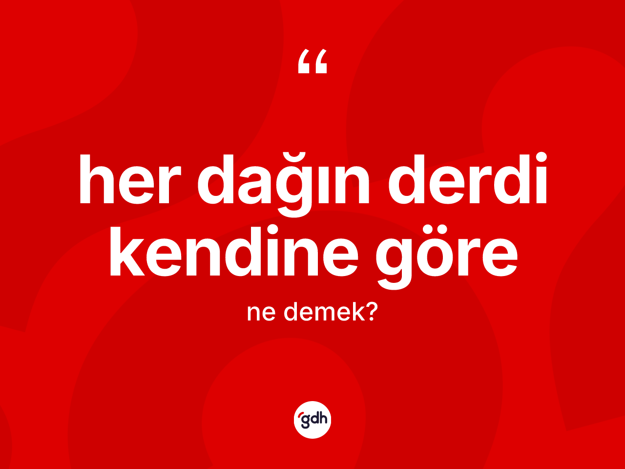 Her dağın derdi kendine göre ne anlama gelir? Her dağın derdi kendine göre ifadesi hangi durumlarda kullanılır?