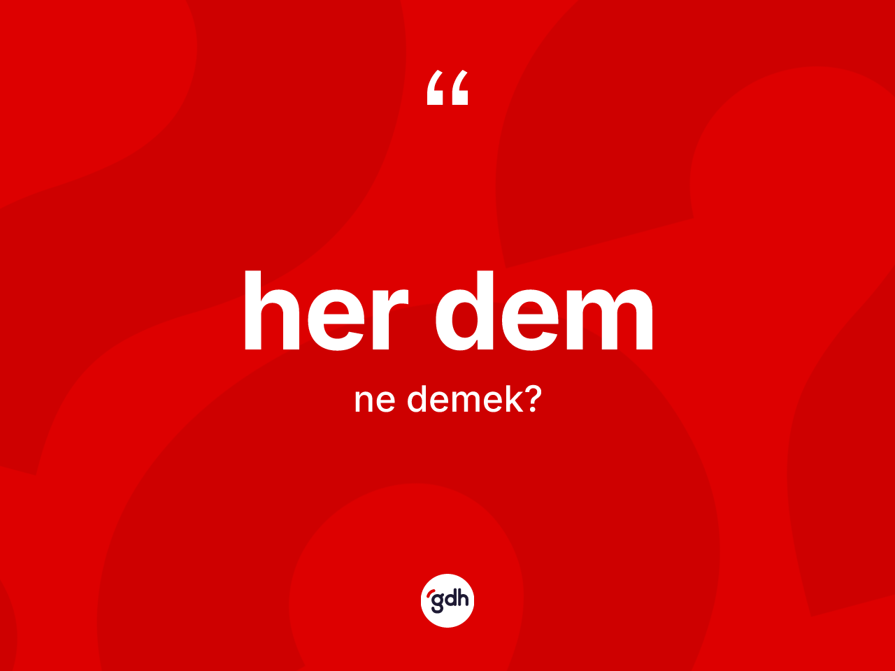Her dem kelimesinin sözlükteki tanımı nedir? Her demin sözlükteki anlamı nedir?