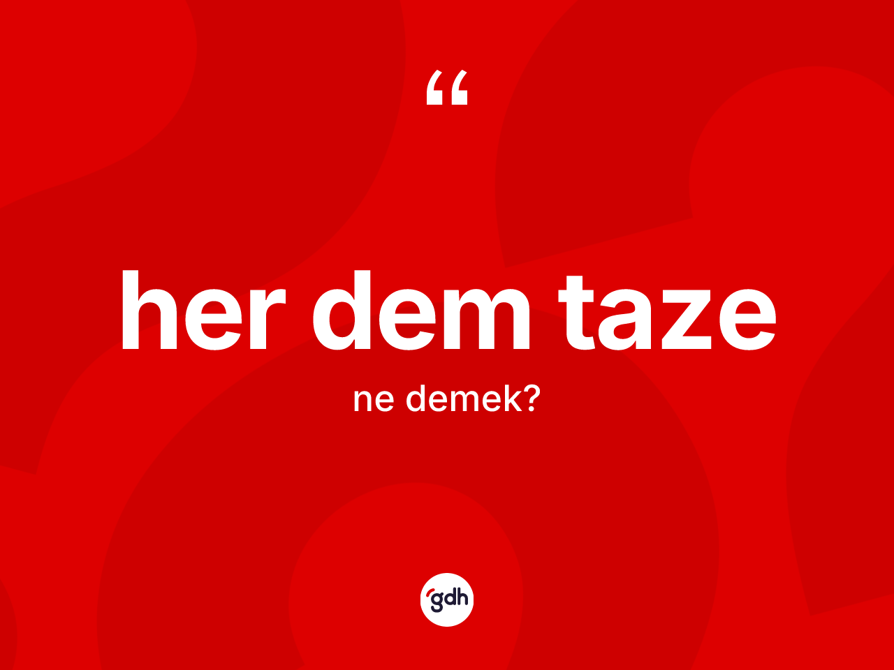 Her dem taze kelimesinin anlamı nedir? Her dem taze kelimesinin TDK anlamı nedir?