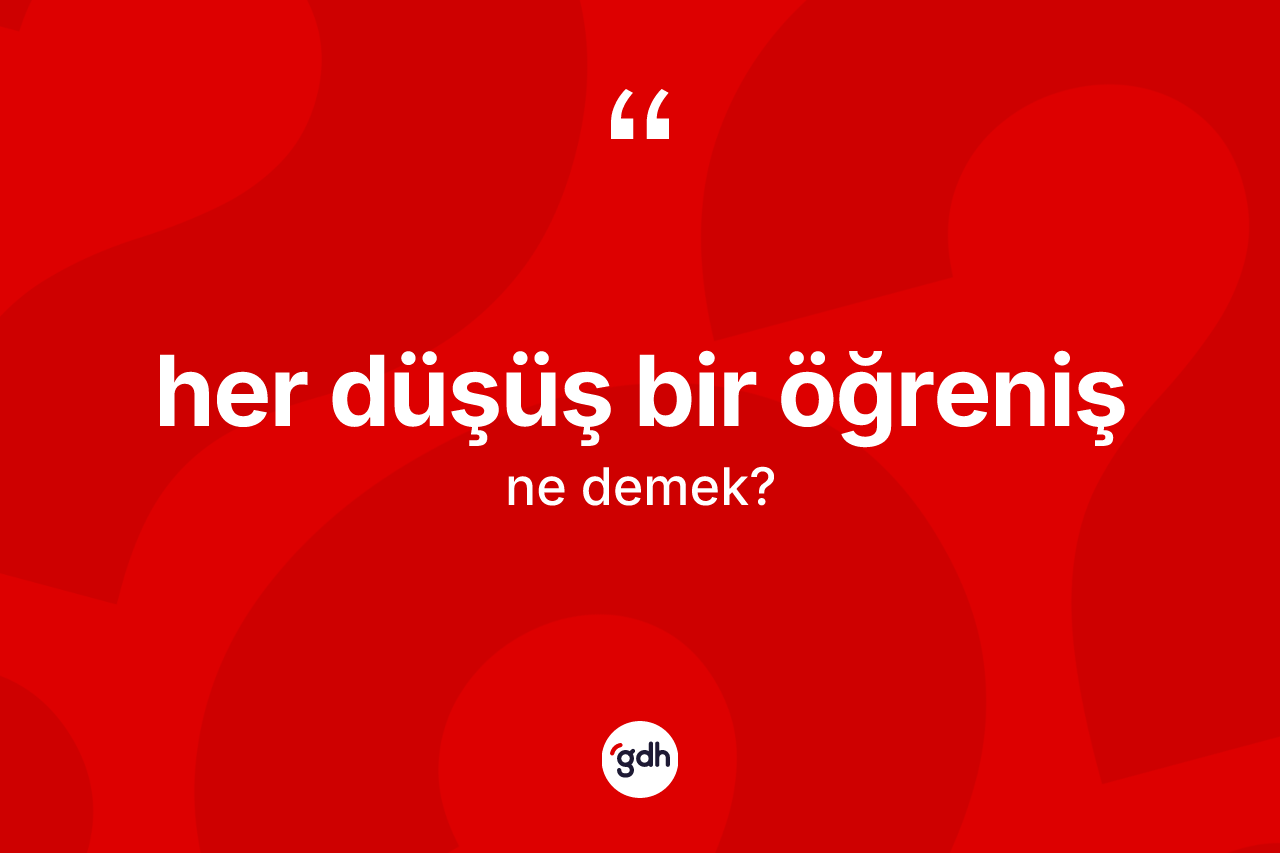 Her düşüş bir öğreniş nedir? Her düşüş bir öğreniş ifadesi hangi durumlarda kullanılır?