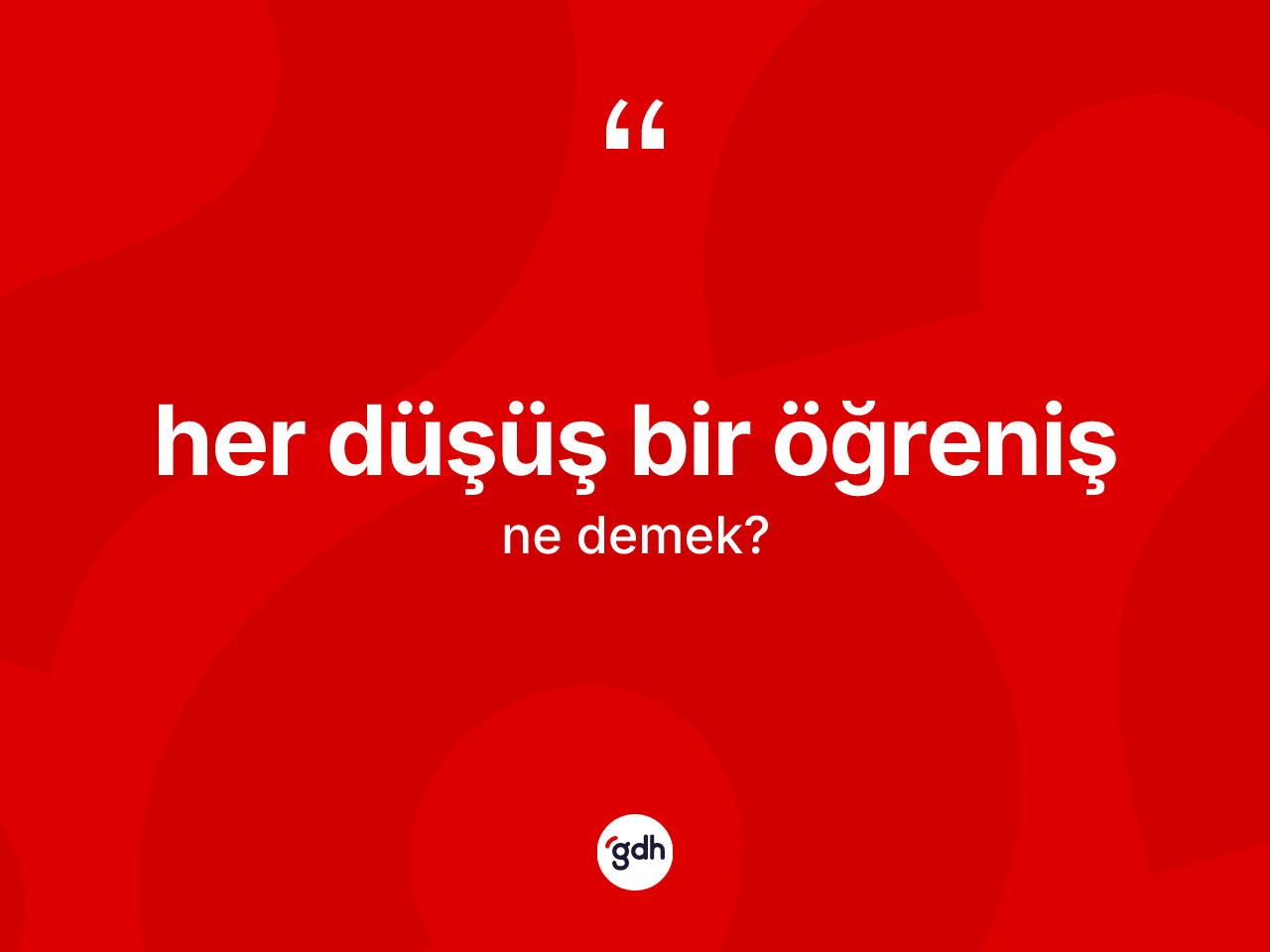 Her düşüş bir öğreniş nedir? Her düşüş bir öğreniş ifadesi hangi durumlarda kullanılır?