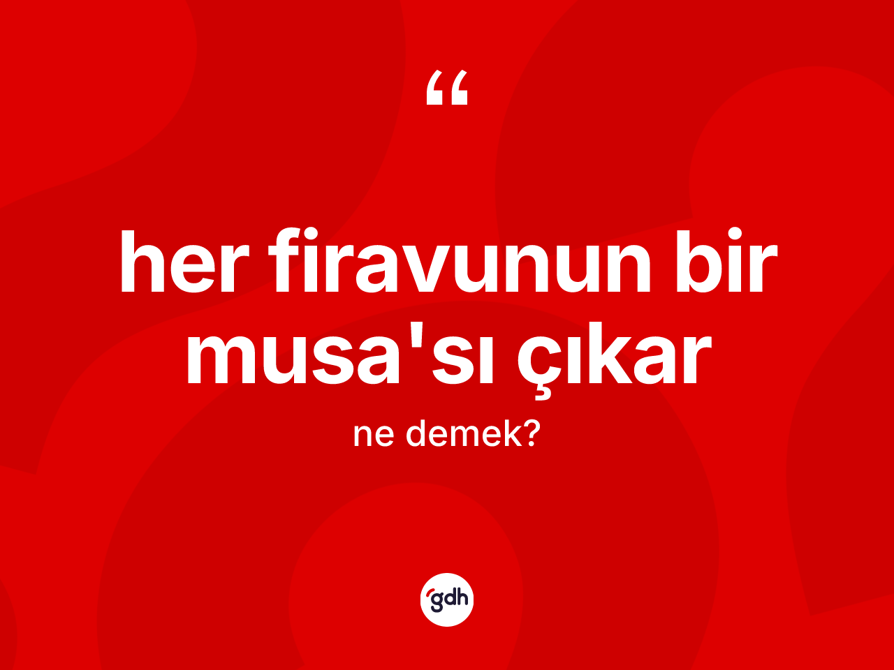 Her firavunun bir Musa'sı çıkar ifadesinin anlamı nedir? Her firavunun bir Musa'sı çıkar ifadesinin özellikleri nelerdir?