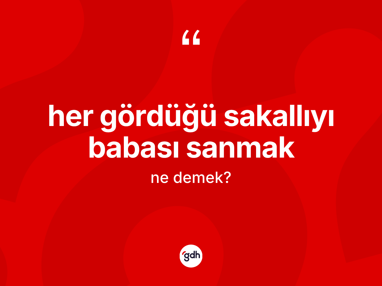 Her gördüğü sakallıyı babası sanmak ne anlama gelir? Her gördüğü sakallıyı babası sanmak ifadesinin TDK'ya göre anlamı nedir?