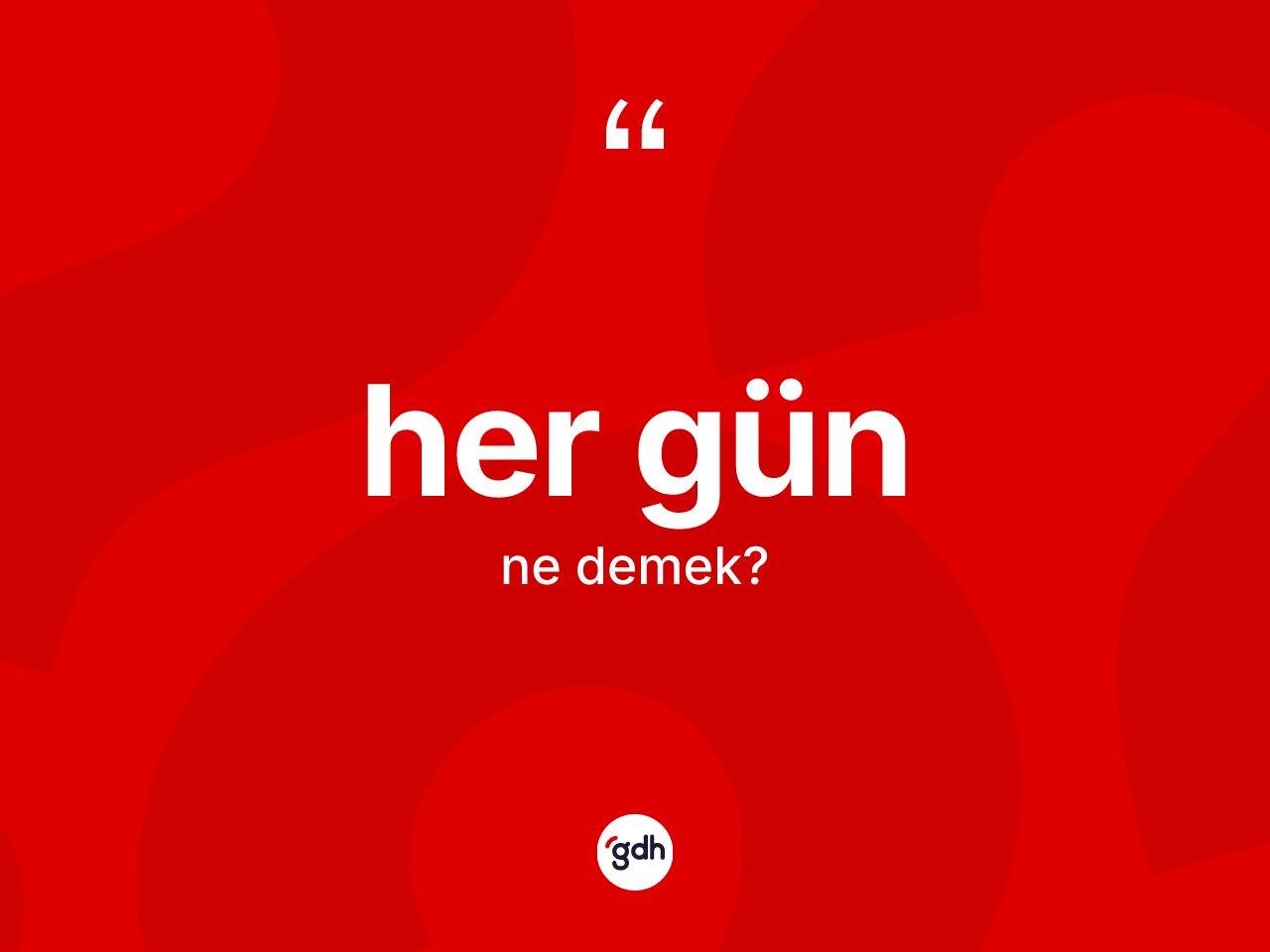 Her gün kelimesinin anlamı nedir? Her gün kelimesinin özellikleri nelerdir?