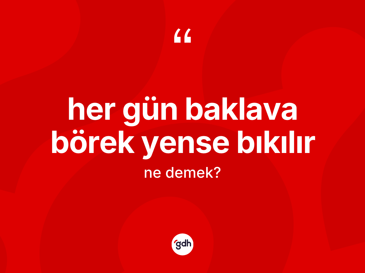 Her gün baklava börek yense bıkılır ifadesinin kısaca tanımı nedir? Her gün baklava börek yense bıkılır ifadesi hangi durumlarda kullanılır