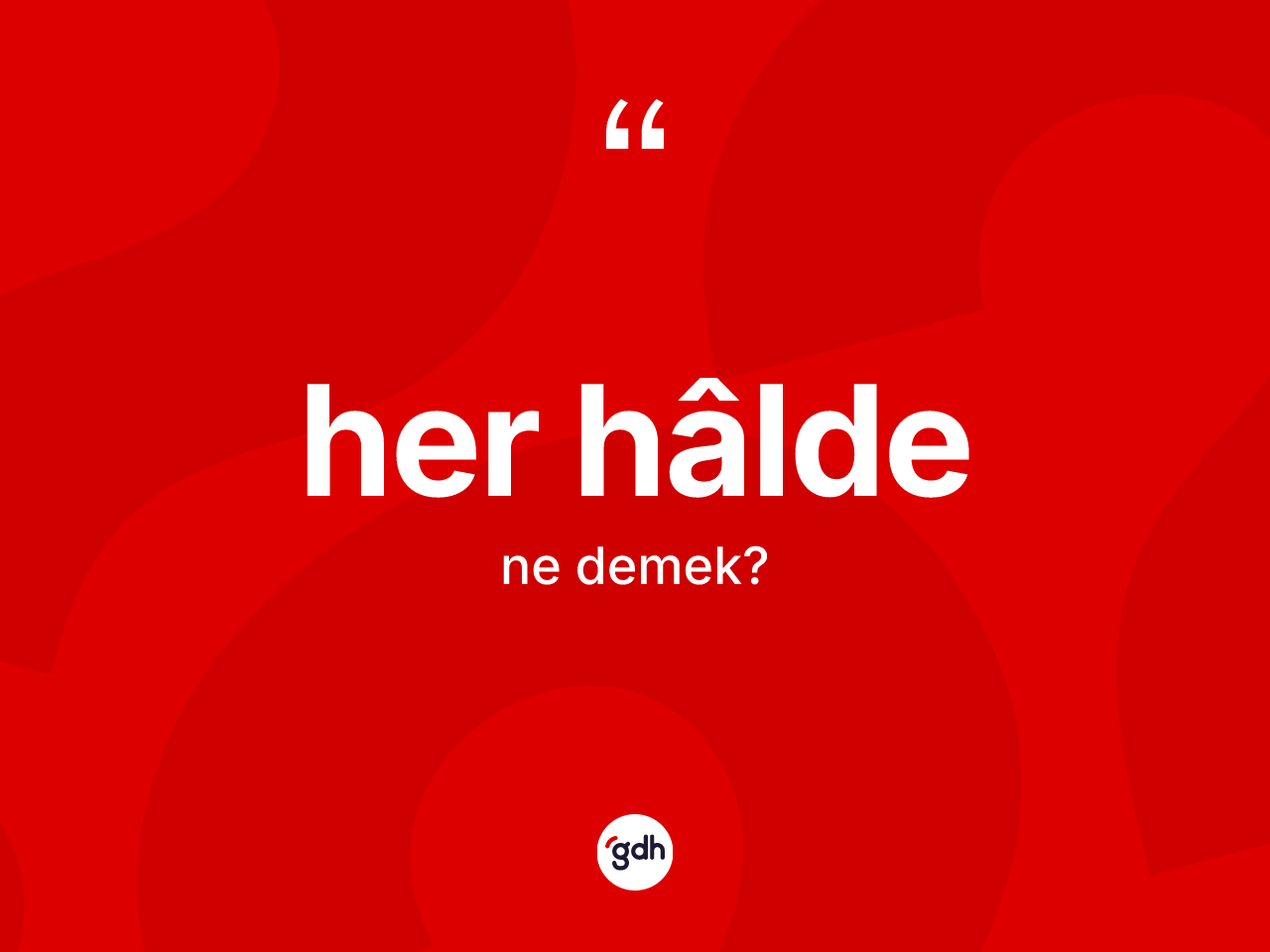 Her hâlde kelimesi ne demek? Her hâlde kelimesinin TDK anlamı nedir?