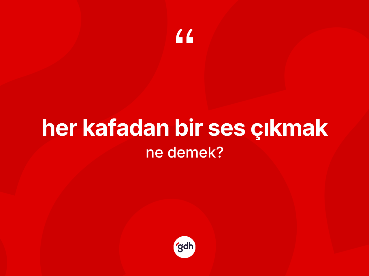Her kafadan bir ses çıkmak ne anlama gelir? Her kafadan bir ses çıkmak sözünün TDK açıklaması nedir?