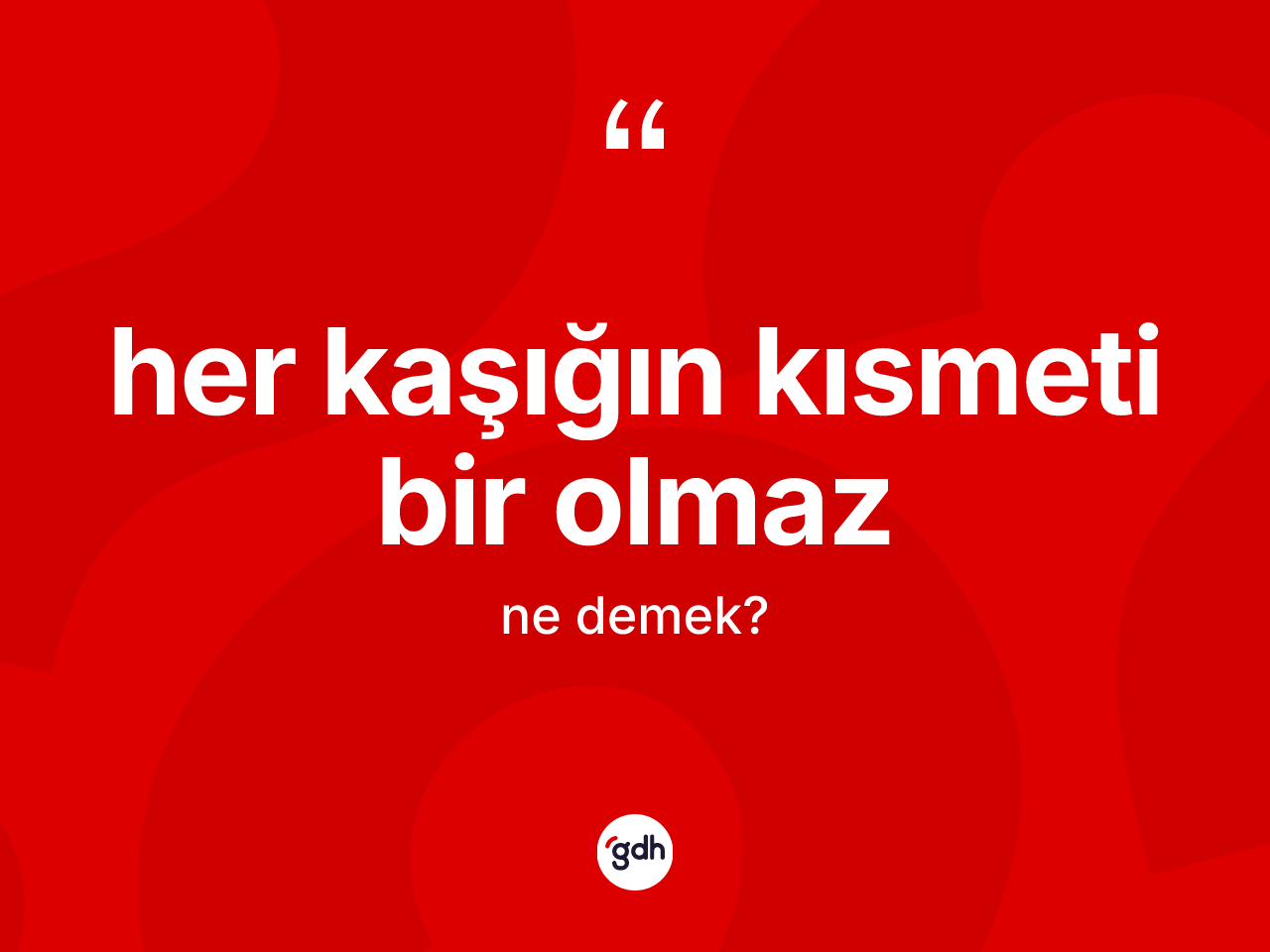 Her kaşığın kısmeti bir olmaz ifadesinin kısaca tanımı nedir? Her kaşığın kısmeti bir olmaz ifadesi nerede kullanılır?