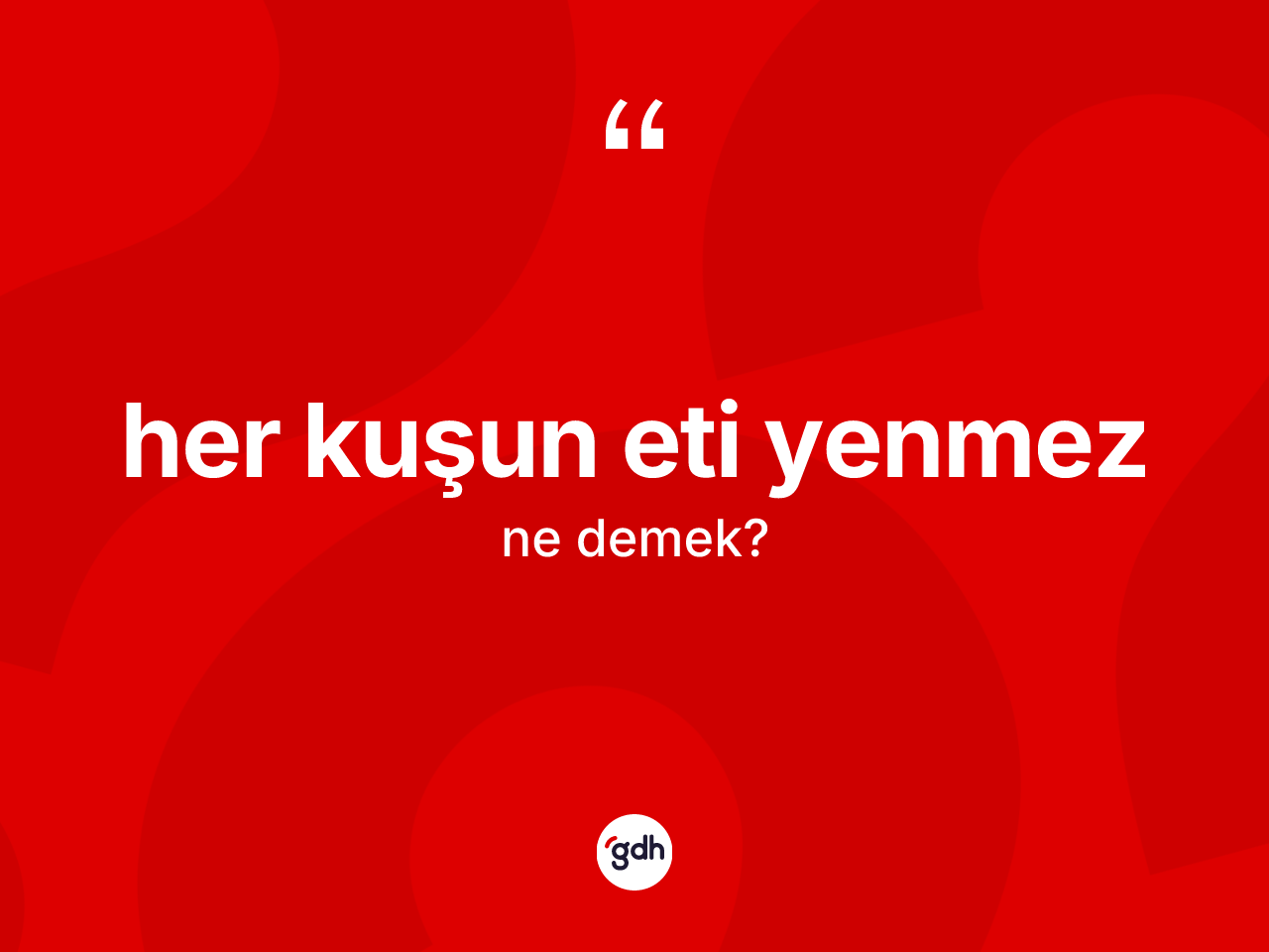 Her kuşun eti yenmez ifadesi neyi anlatır? Her kuşun eti yenmez ifadesinin özellikleri nelerdir?