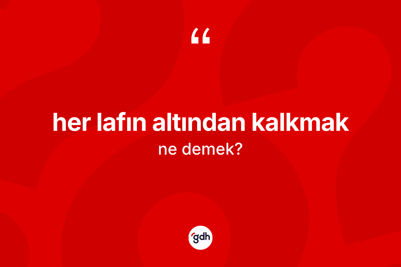 Her lafın altından kalkmak ifadesinin tanımı nedir?