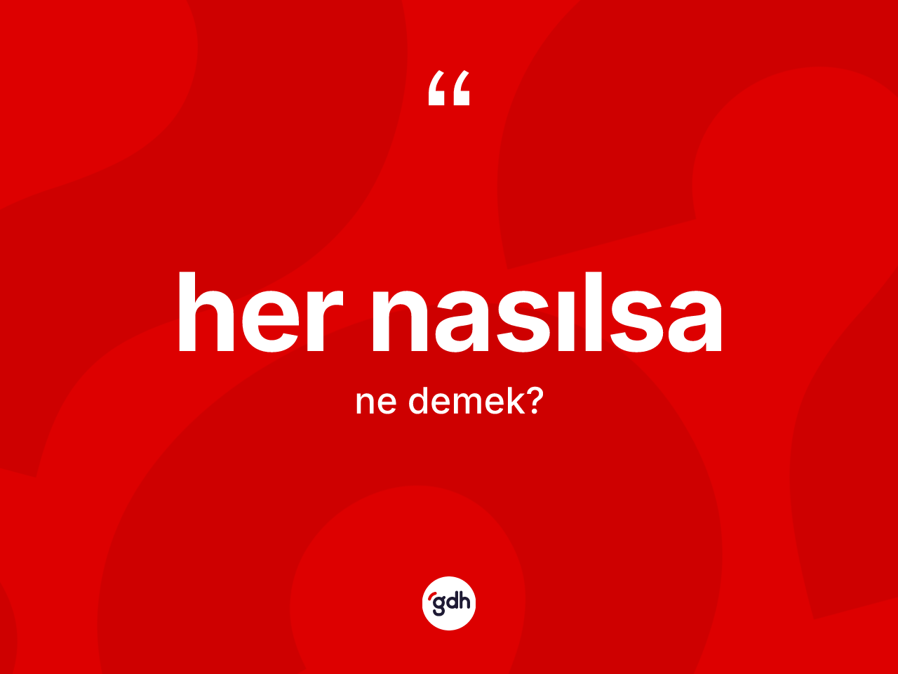 Her nasılsa kelimesinin anlamı nedir? Her nasılsanın TDK'ya göre anlamı nedir?