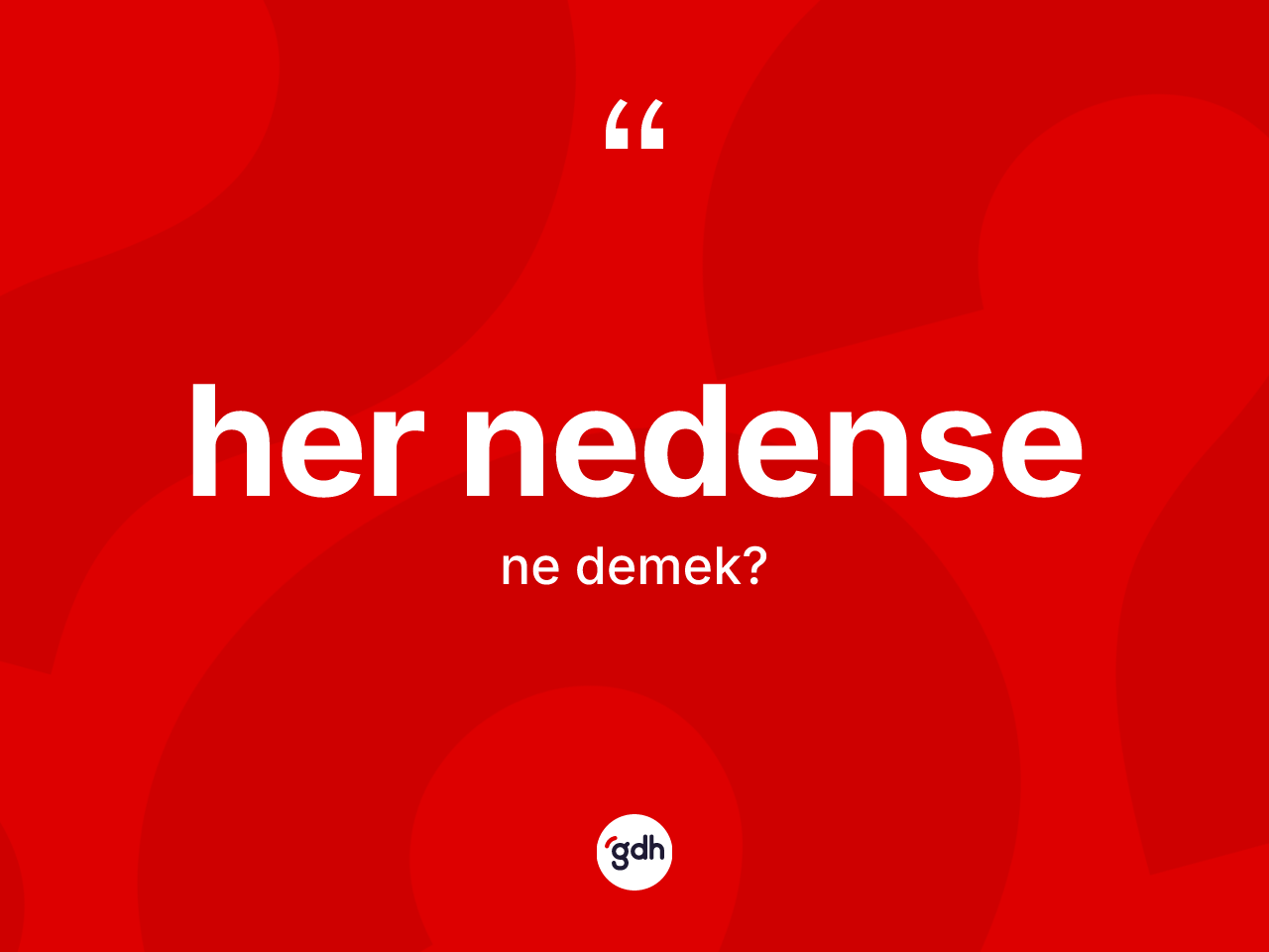 Her nedense kelimesinin tanımı nedir? Her nedense kelimesinin TDK anlamı nedir?