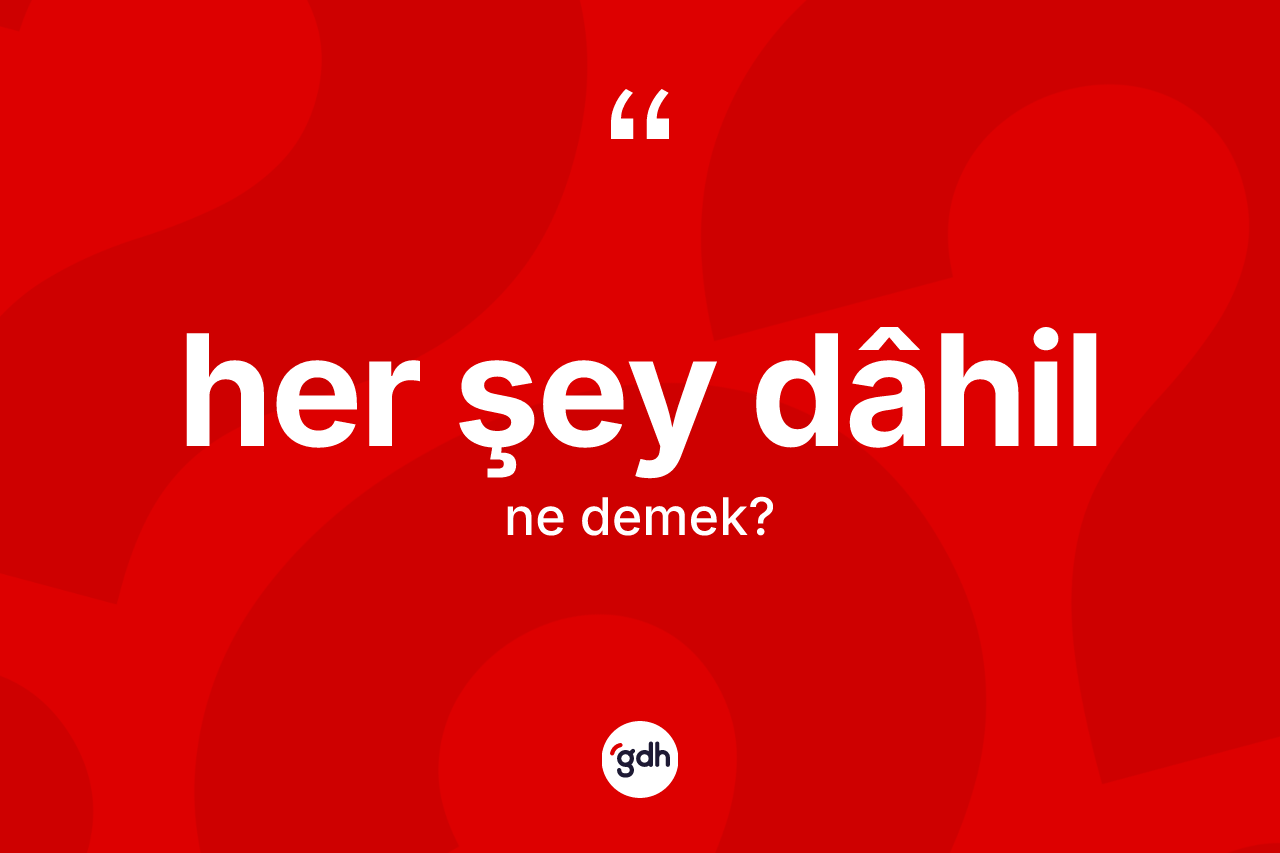 Her şey dâhil nedir? Her şey dâhilin sözlükteki anlamı nedir?