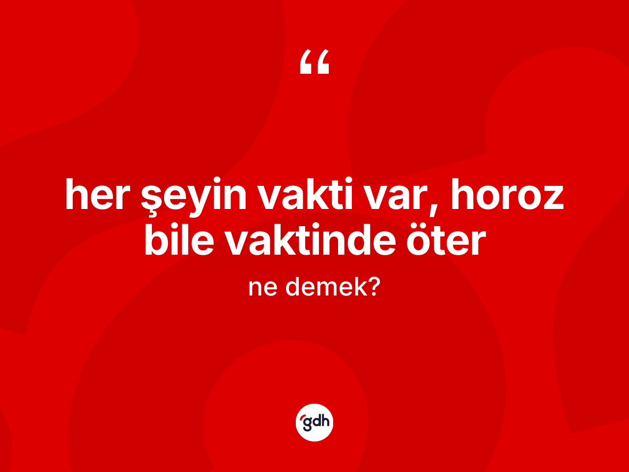 Her şeyin vakti var, horoz bile vaktinde öter sözü neyi anlatır? Her şeyin vakti var, horoz bile vaktinde öter ifadesinin özellikleri nelerdir?