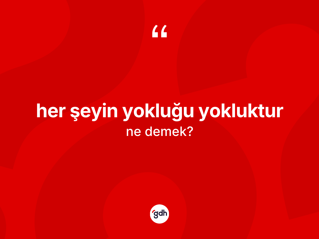 Her şeyin yokluğu yokluktur ne anlama gelir? Her şeyin yokluğu yokluktur ifadesinin TDK anlamı nedir?