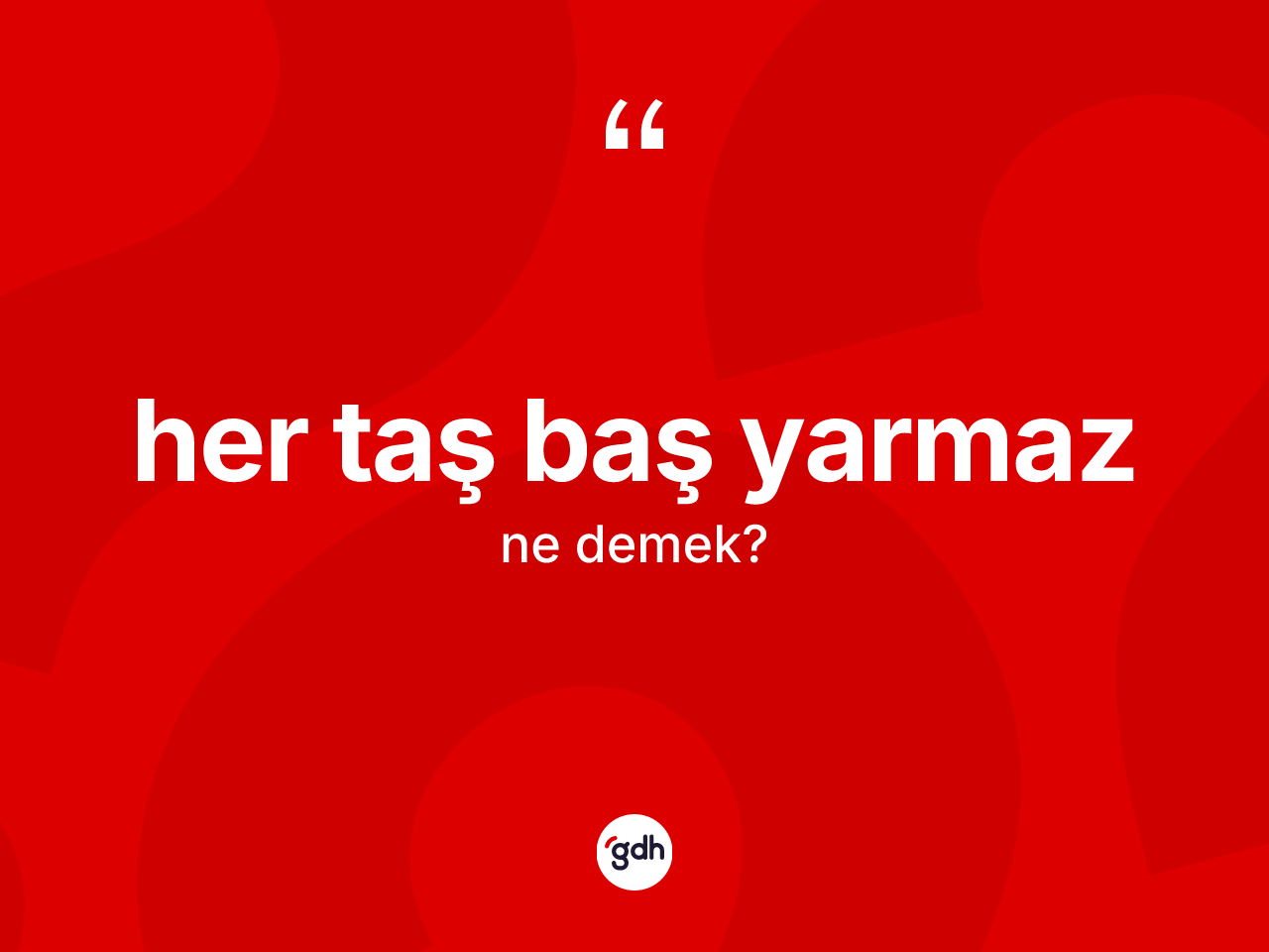 Her taş baş yarmaz ifadesinin anlamı nedir? Her taş baş yarmaz ifadesinin TDK'ya göre açıklaması nedir?