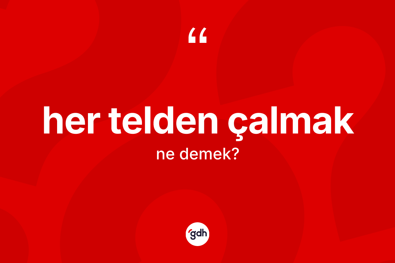 Her telden çalmak ifadesi neyi anlatır? Her telden çalmak ifadesinin TDK'ya göre açıklaması nedir?