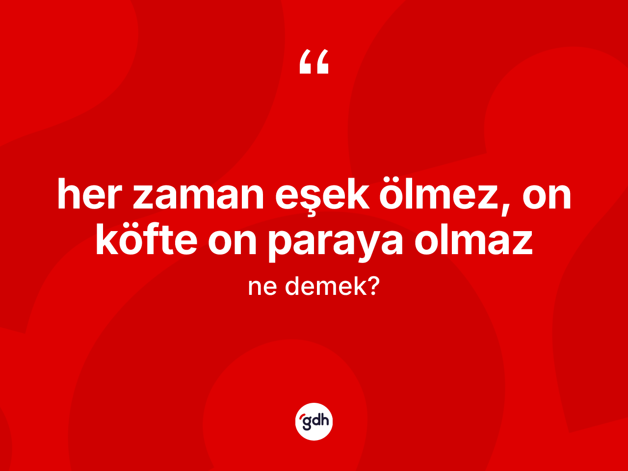 Her zaman eşek ölmez, on köfte on paraya olmaz ifadesinin kısaca anlamı nedir? Her zaman eşek ölmez, on köfte on paraya olmaz ifadesinin TDK'ya göre açıklaması nedir?