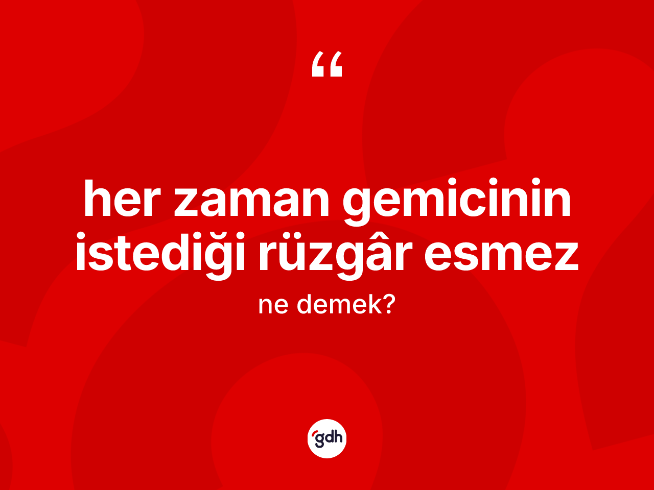 Her zaman gemicinin istediği rüzgâr esmez sözü ne demek? Her zaman gemicinin istediği rüzgâr esmez ifadesi hangi durumlarda kullanılır