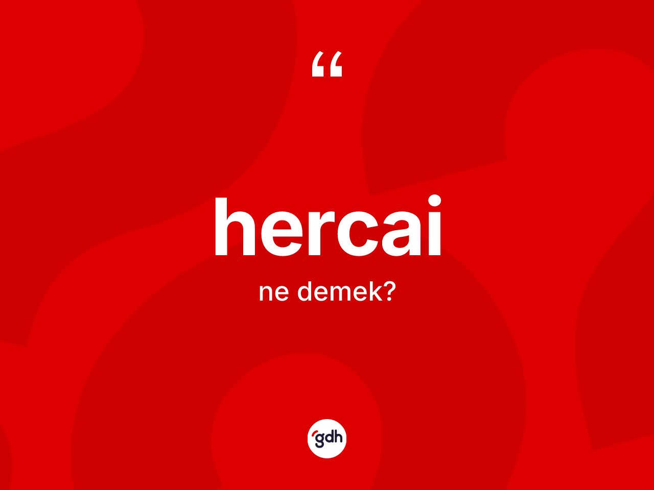 Hercai kelimesinin sözlükteki tanımı nedir? Hercainin halk arasındaki kullanımı nasıldır?
