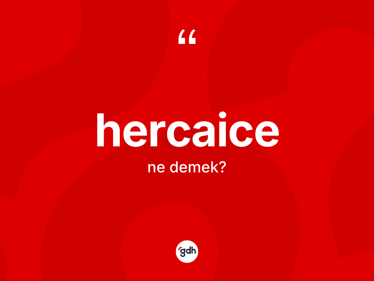 Hercaice kelimesinin anlamı nedir? Hercaice kelimesinin TDK'ya göre açıklaması nedir?
