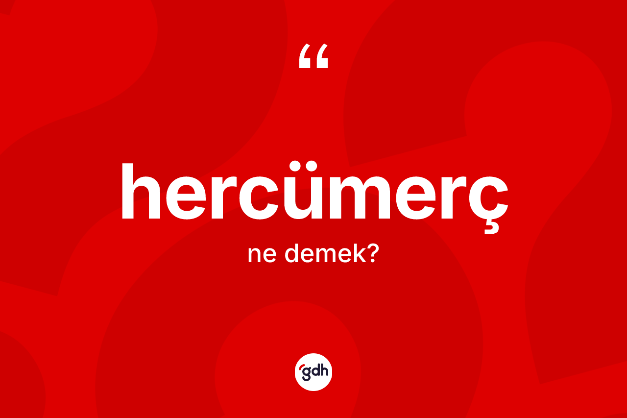 Hercümerç kelimesi ne anlama gelir? Hercümerç kelimesinin TDK anlamı nedir?