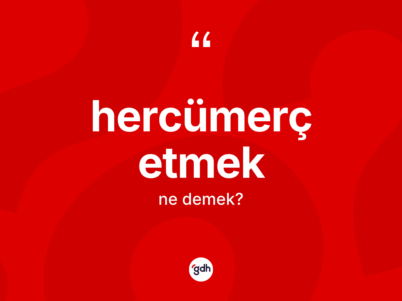 Hercümerç etmek sözü ne demektir? Hercümerç etmek ifadesi nerede kullanılır?
