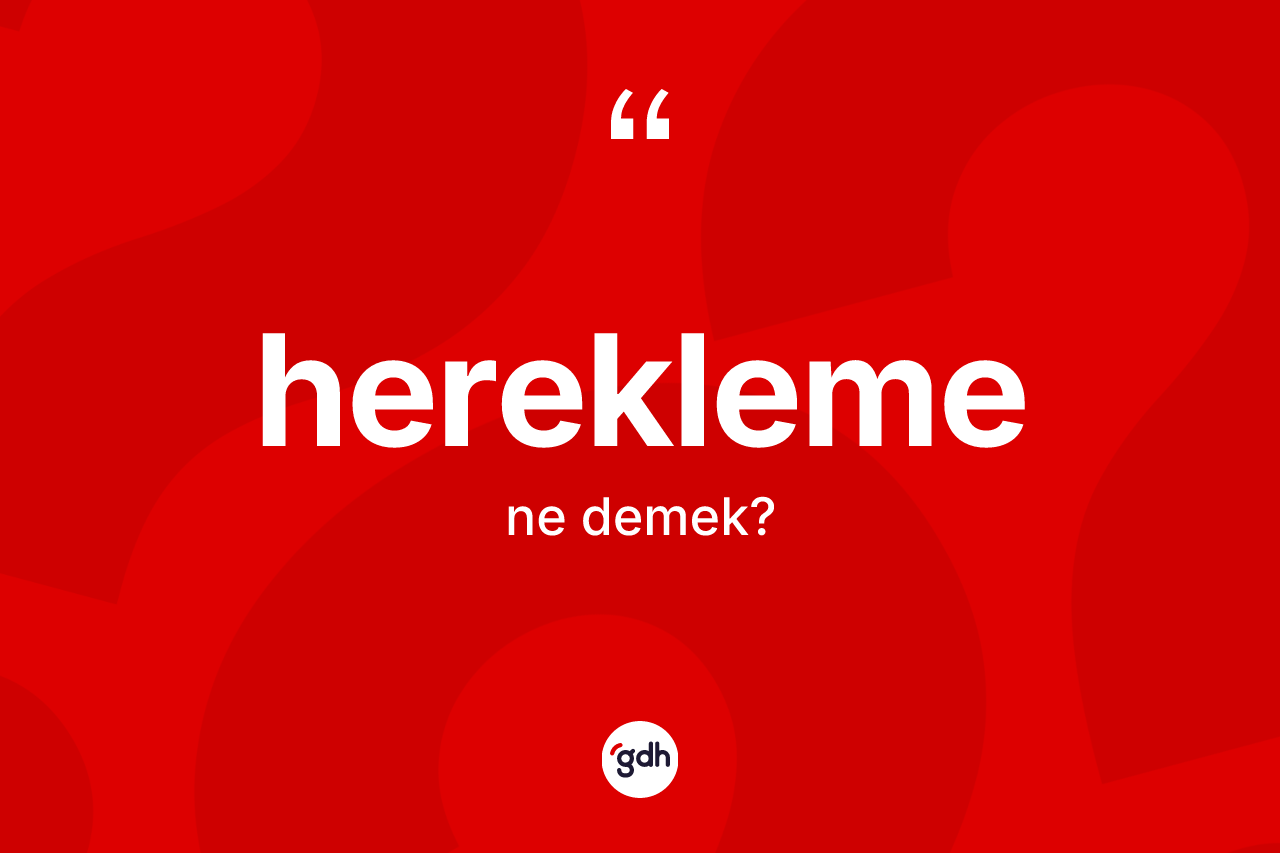 Herekleme kelimesinin sözlükteki tanımı nedir? Herekleme kelimesinin TDK'ya göre açıklaması nedir?