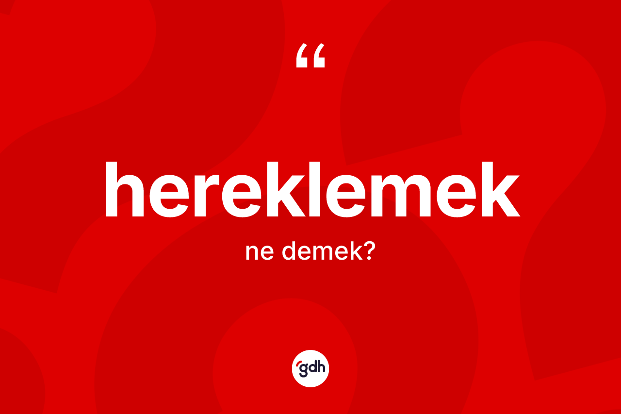 Hereklemek kelimesi nedir? Hereklemeğin TDK'ya göre anlamı nedir?