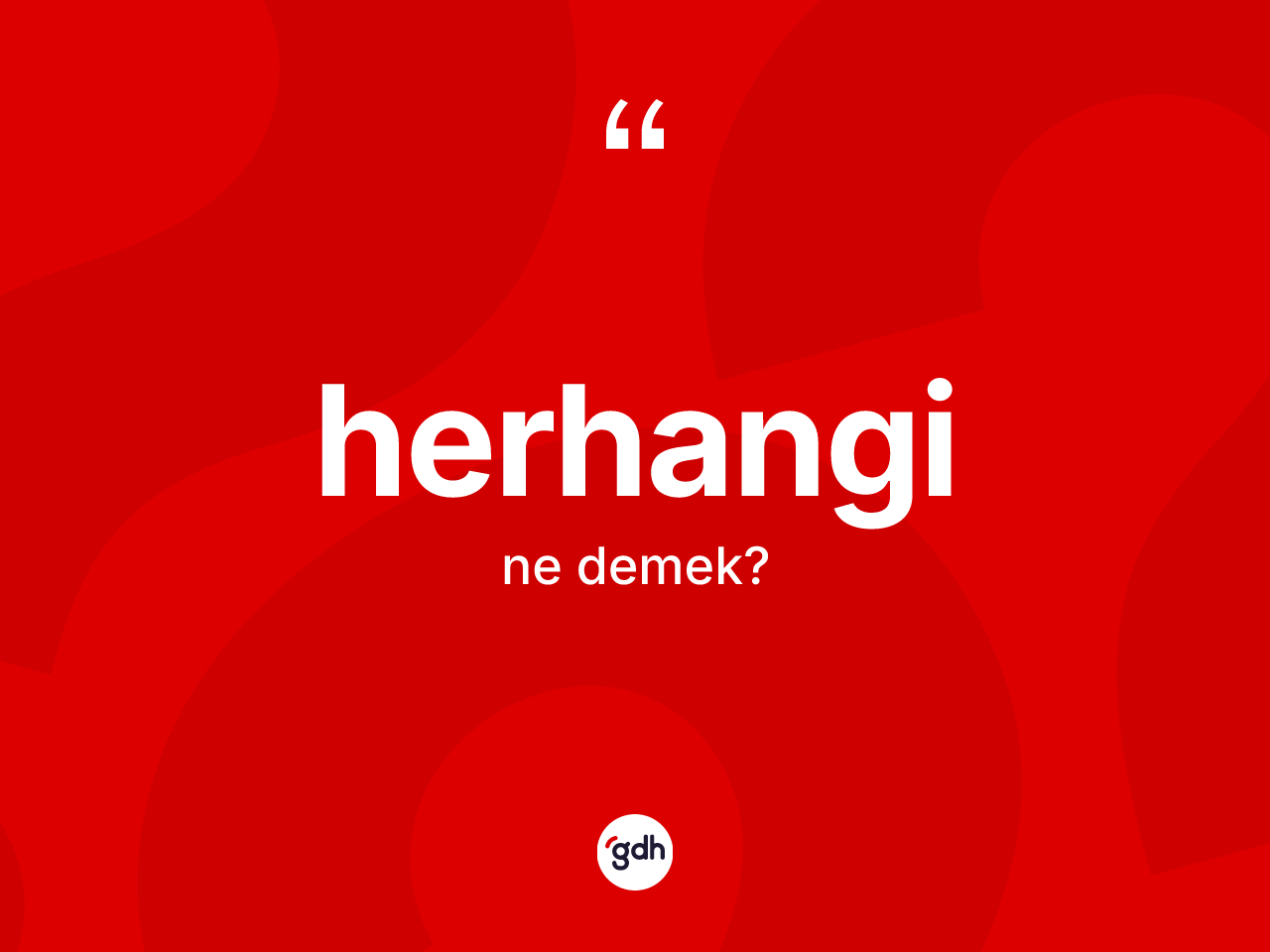 Herhangi kelimesinin tanımı nedir? Herhangi kelimesinin TDK anlamı nedir?