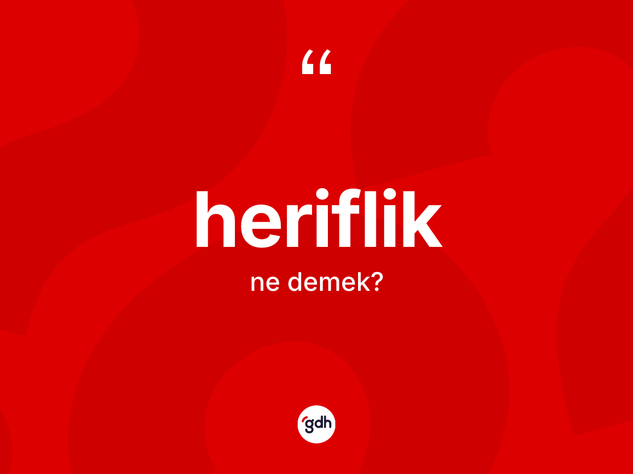 Heriflik kelimesinin sözlükteki tanımı nedir? Herifliğin kısaca tanımı nedir?