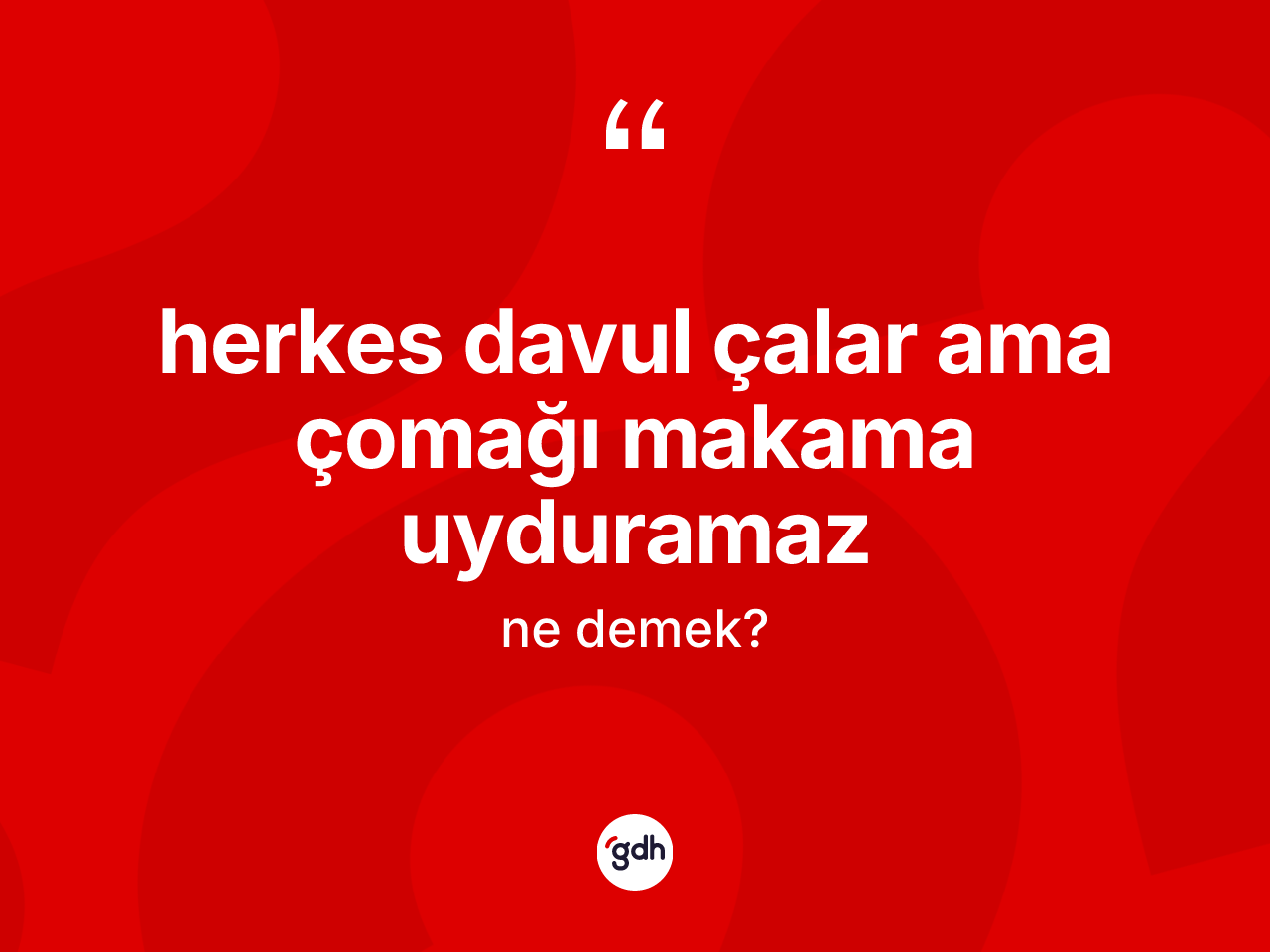 Herkes davul çalar ama çomağı makama uyduramaz sözü neyi anlatır? Herkes davul çalar ama çomağı makama uyduramaz ifadesi nerede kullanılır?