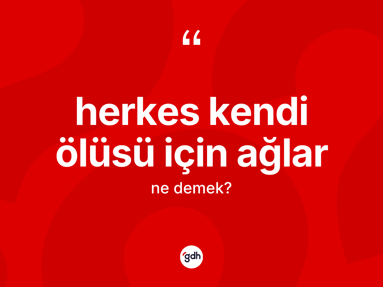 Herkes kendi ölüsü için ağlar ifadesinin anlamı nedir? Herkes kendi ölüsü için ağlar ifadesi hangi durumlarda kullanılır