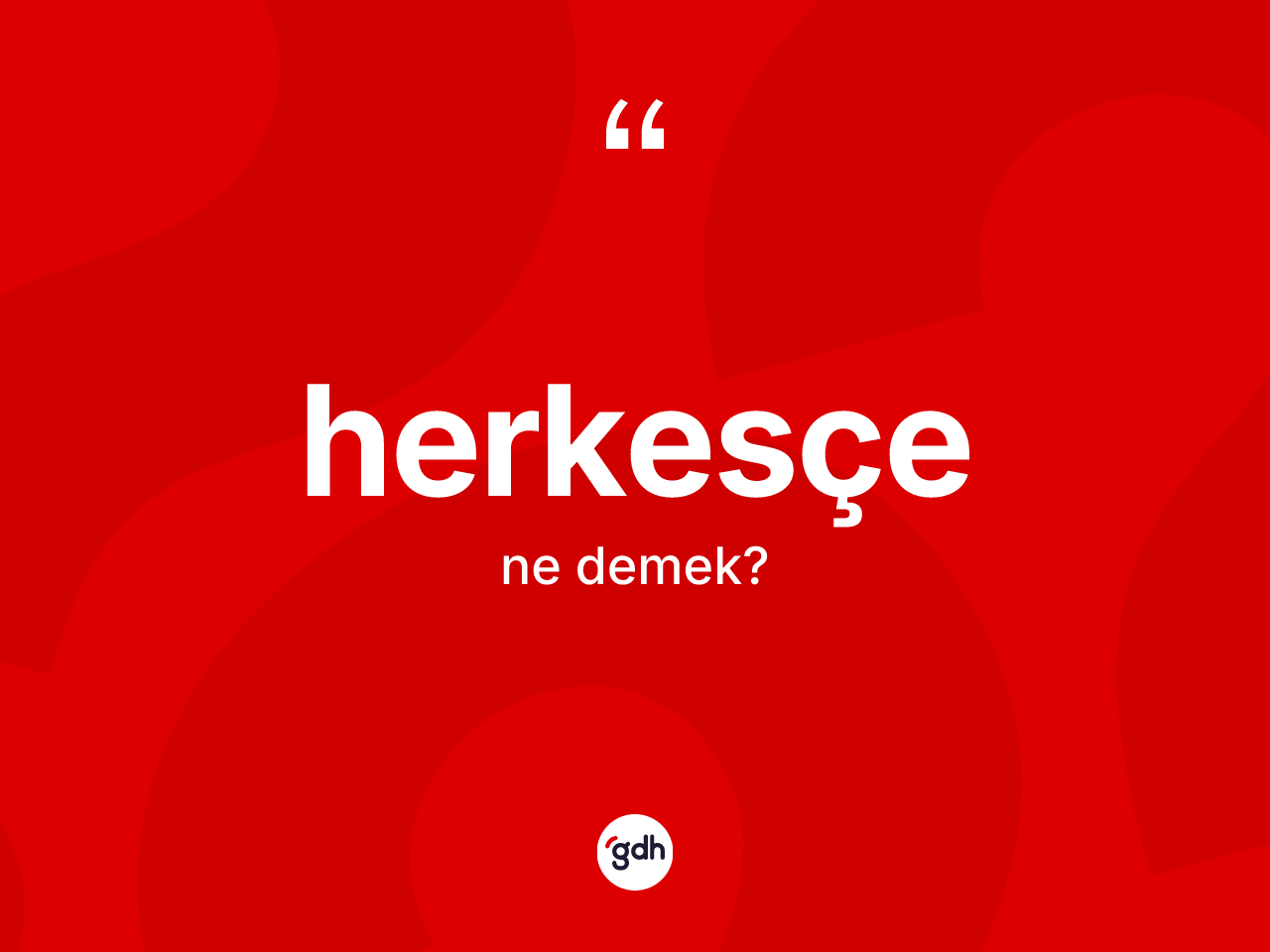 Herkesçe kelimesinin anlamı nedir? Herkesçe kelimesinin kaç farklı anlamı var?