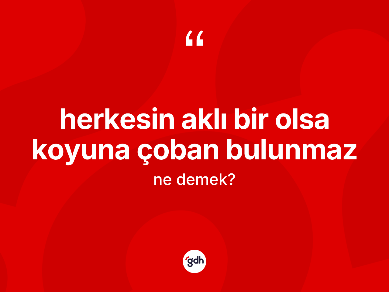 Herkesin aklı bir olsa koyuna çoban bulunmaz sözü ne demek? Herkesin aklı bir olsa koyuna çoban bulunmaz ifadesi hangi durumlarda kullanılır?