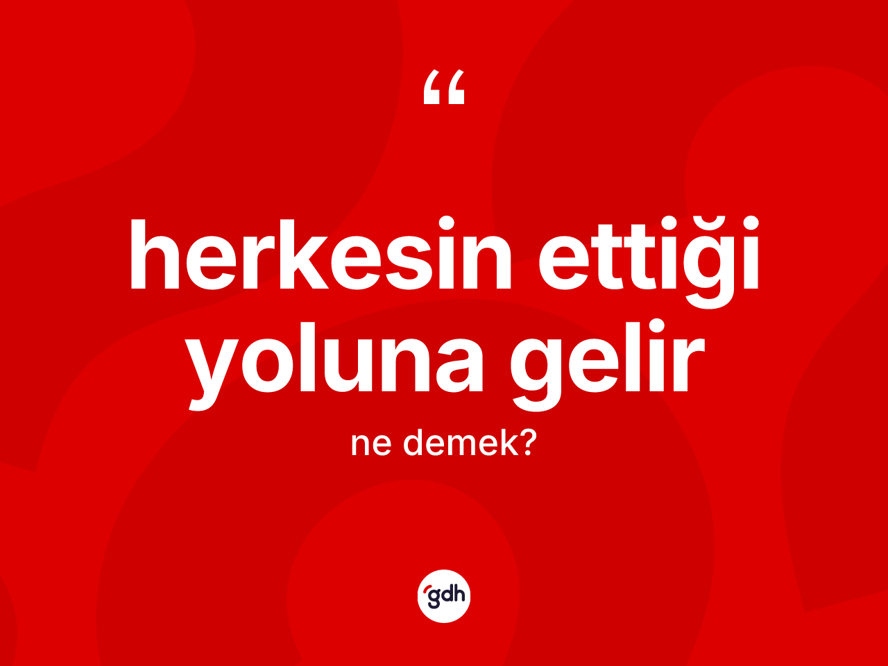 Herkesin ettiği yoluna gelir ifadesi ne anlama gelir? Herkesin ettiği yoluna gelir sözünün TDK anlamı nedir?
