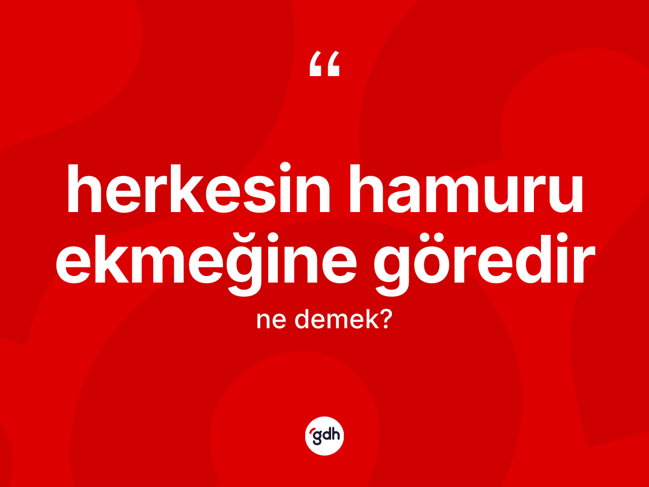 Herkesin hamuru ekmeğine göredir ne anlama gelir? Herkesin hamuru ekmeğine göredir sözü hangi durumlarda kullanılır?