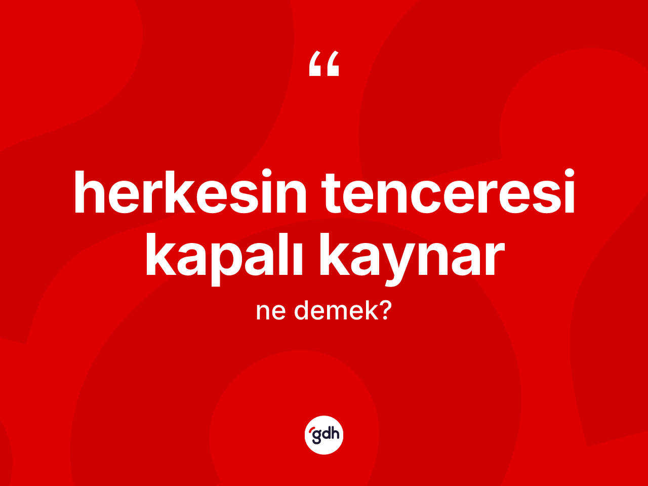 Herkesin tenceresi kapalı kaynar ifadesinin kısaca anlamı nedir? Herkesin tenceresi kapalı kaynar ifadesi nerede kullanılır?