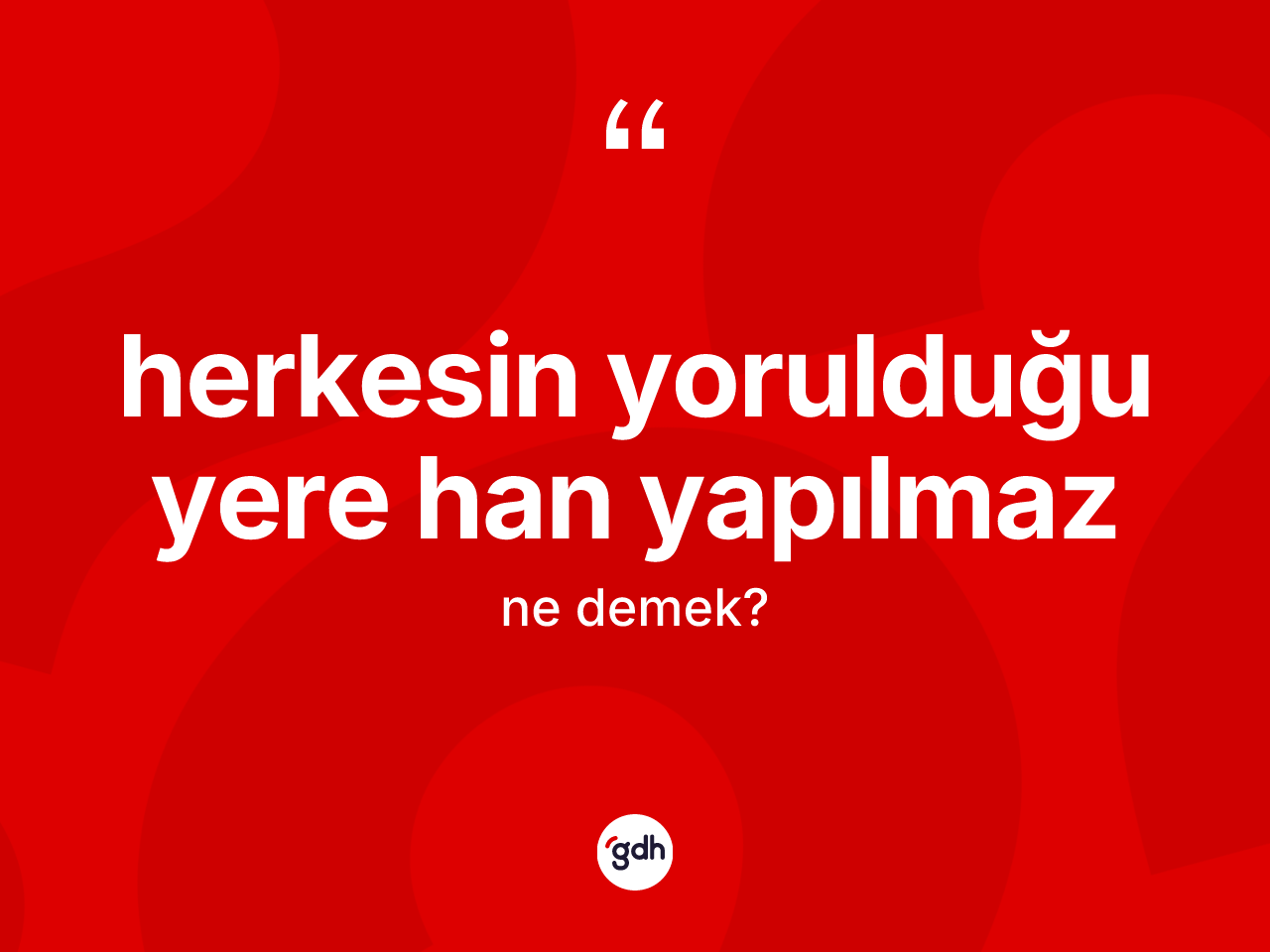 Herkesin yorulduğu yere han yapılmaz ifadesinin anlamı nedir? Herkesin yorulduğu yere han yapılmaz ifadesinin sözlük anlamı nedir?