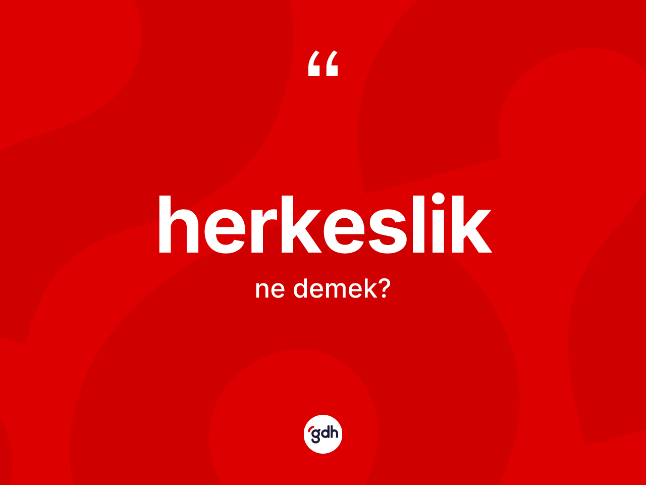 Herkeslik nedir? Herkesliğin kısaca tanımı nedir?