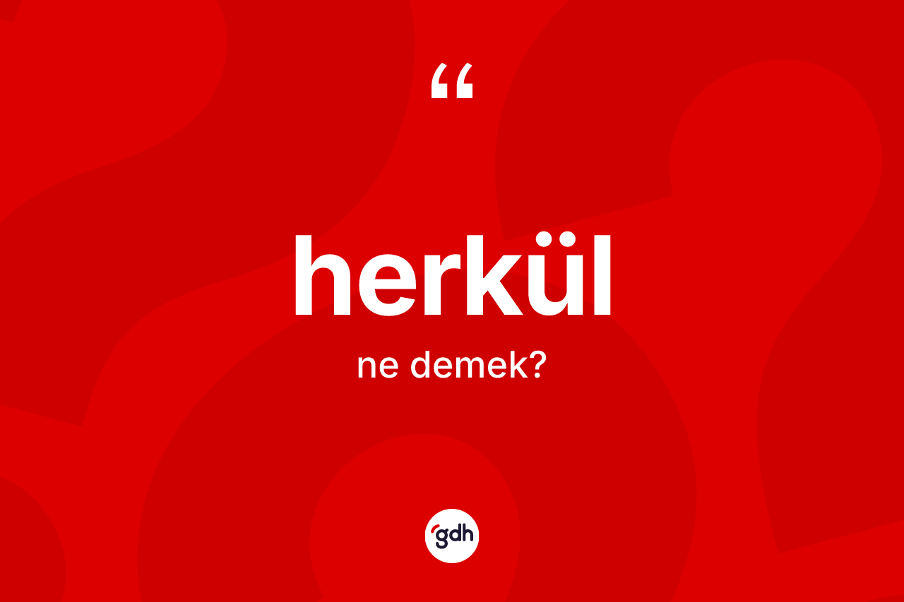 Herkül kelimesi nedir? Herkül kelimesinin TDK'ya göre açıklaması nedir?