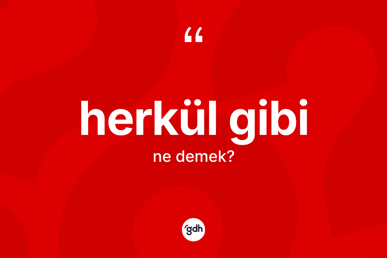Herkül gibi ifadesi neyi anlatır? Herkül gibi sözü nerede kullanılır?