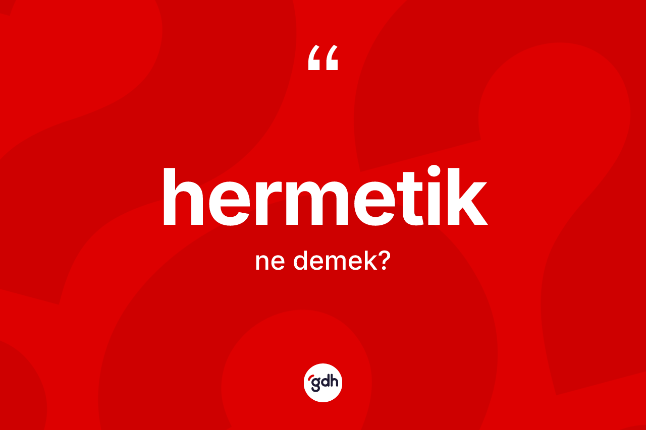 Hermetik kelimesi nedir? Hermetiğin TDK'ya göre anlamı nedir?