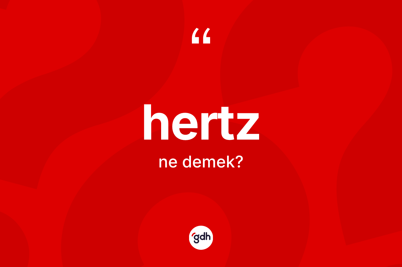 Hertz ne anlama gelir? Hertz kelimesinin TDK anlamı nedir?